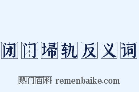 闭门埽轨反义词是什么意思的图片
